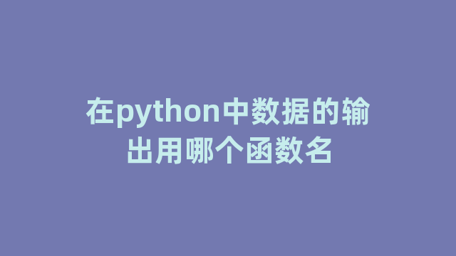 在python中数据的输出用哪个函数名