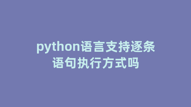 python语言支持逐条语句执行方式吗