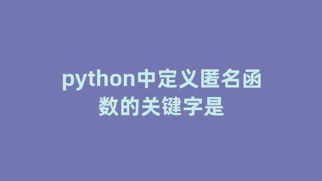 python中定义匿名函数的关键字是