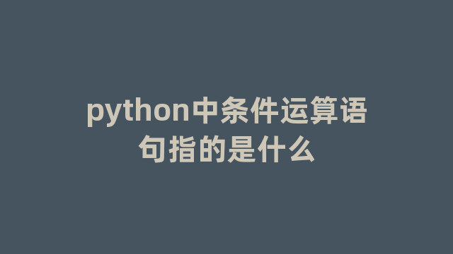 python中条件运算语句指的是什么