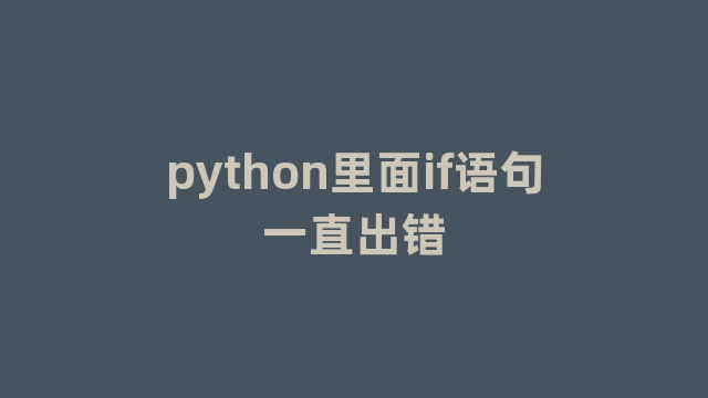 python里面if语句一直出错