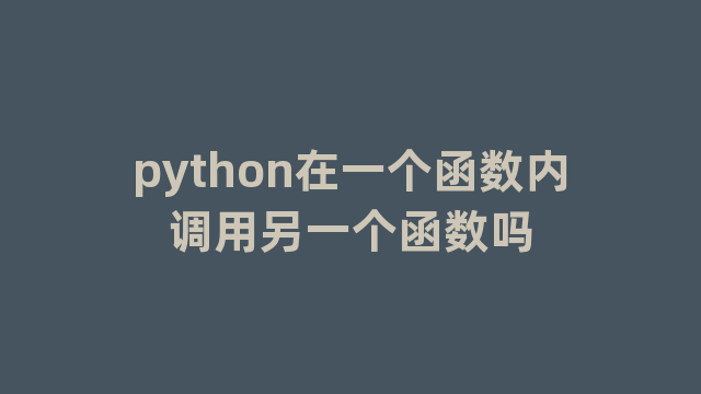 python在一个函数内调用另一个函数吗