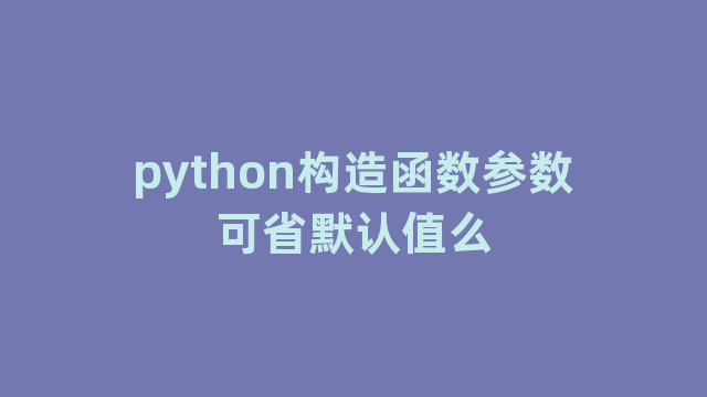 python构造函数参数可省默认值么