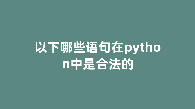 以下哪些语句在python中是合法的