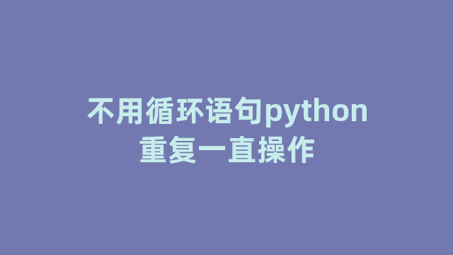 不用循环语句python重复一直操作