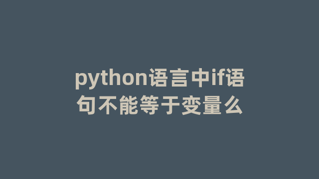 python语言中if语句不能等于变量么