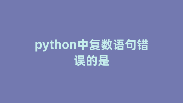 python中复数语句错误的是