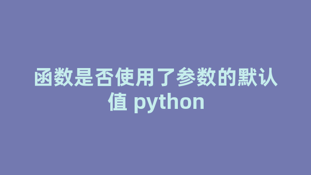 函数是否使用了参数的默认值 python