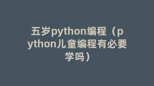 五岁python编程（python儿童编程有必要学吗）
