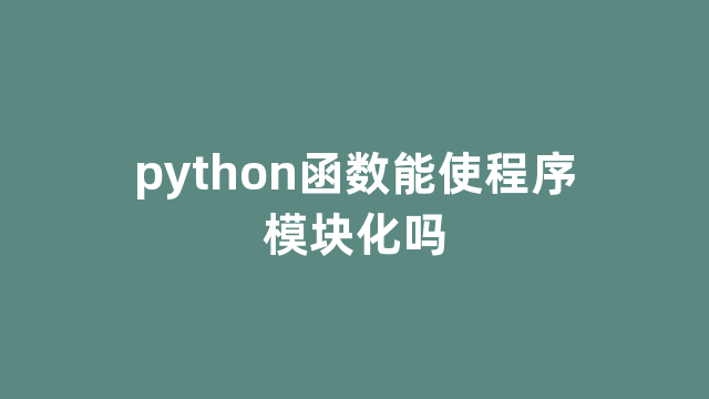 python函数能使程序模块化吗