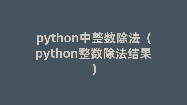 python中整数除法（python整数除法结果）