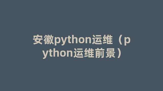 安徽python运维（python运维前景）