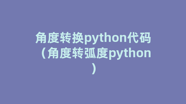 角度转换python代码（角度转弧度python）