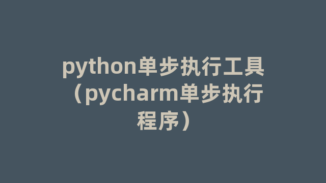 python单步执行工具（pycharm单步执行程序）